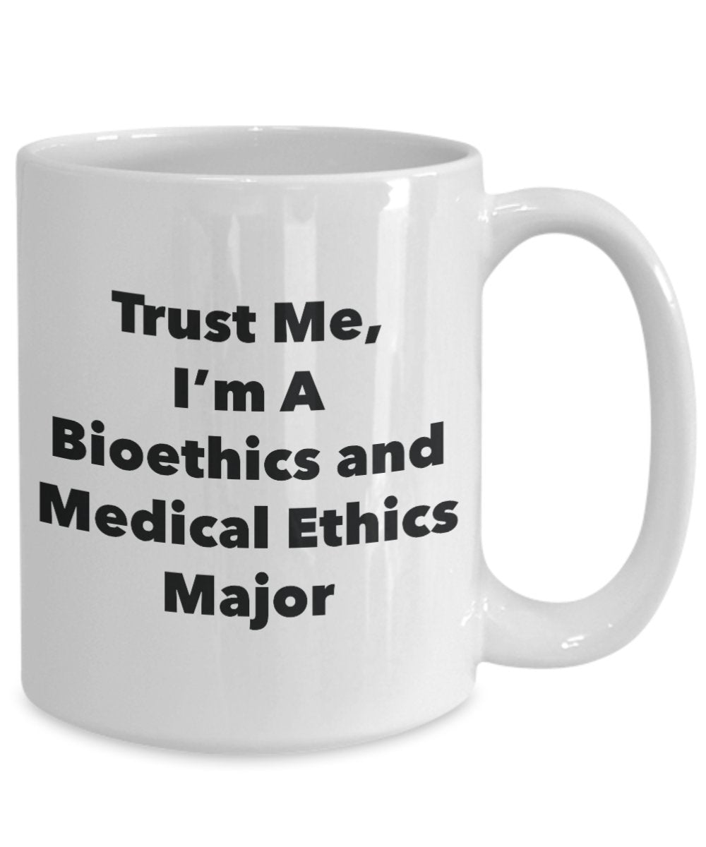 Trust Me, I'm A Bioethics and Medical Ethics Major Mug - Funny Coffee Cup - Cute Graduation Gag Gifts Ideas for Friends and Classmates (11oz)