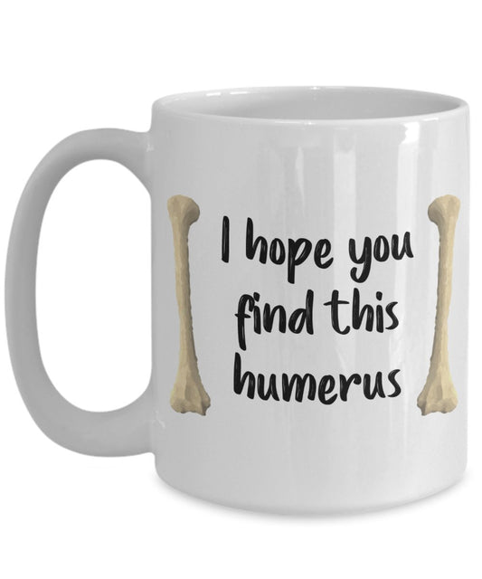 Anatomy Pun Mug - I Hope You Find This Humerus - Funny Tea Hot Cocoa Coffee Cup - Novelty Birthday Christmas Anniversary Gag Gifts Idea