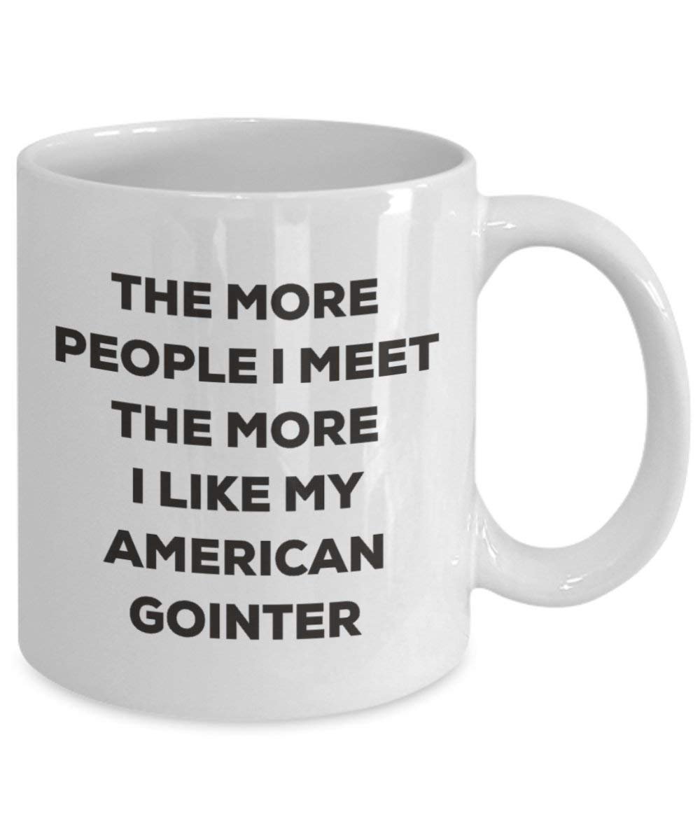 The More People I Meet the More I Like My American gointer Tasse – Funny Coffee Cup – Weihnachten Hund Lover niedlichen Gag Geschenke Idee
