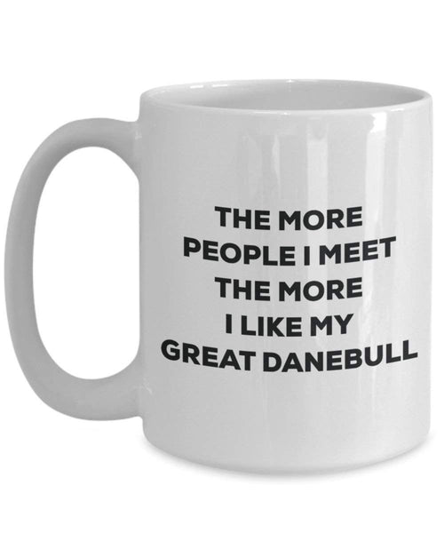The More People I Meet the More I Like My Great danebull Tasse – Funny Coffee Cup – Weihnachten Hund Lover niedlichen Gag Geschenke Idee