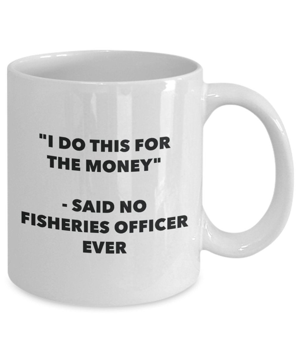 "I Do This for the Money" - Said No Fisheries Officer Ever Mug - Funny Tea Hot Cocoa Coffee Cup - Novelty Birthday Christmas Anniversary Gag Gifts Ide