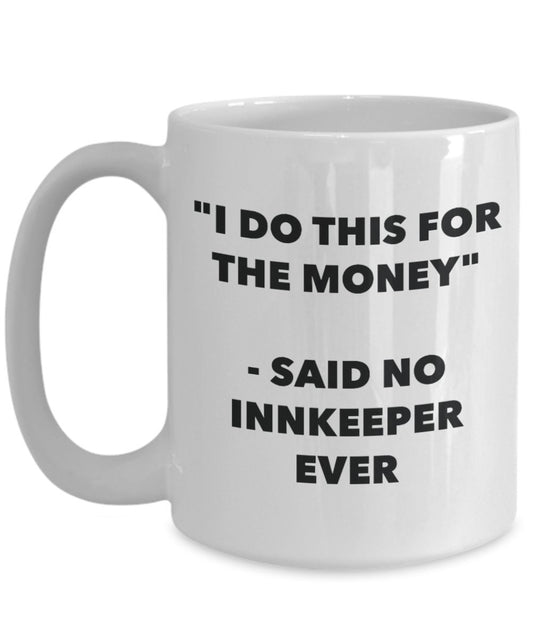 "I Do This for the Money" - Said No Innkeeper Ever Mug - Funny Tea Hot Cocoa Coffee Cup - Novelty Birthday Christmas Anniversary Gag Gifts Idea