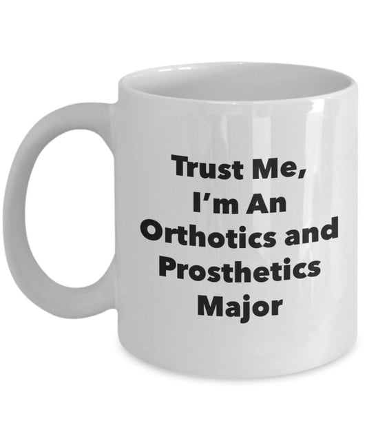 Trust Me, I'm An Orthotics and Prosthetics Major Mug - Funny Tea Hot Cocoa Coffee Cup - Novelty Birthday Christmas Anniversary Gag Gifts Idea