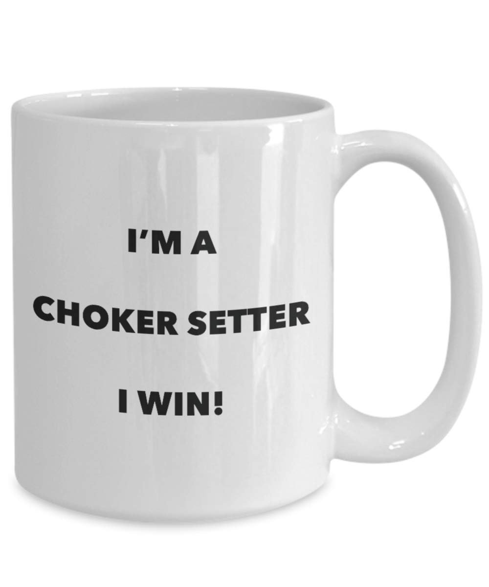 Choker Setter Mug - I'm a Choker Setter I win! - Funny Coffee Cup - Novelty Birthday Christmas Gag Gifts Idea