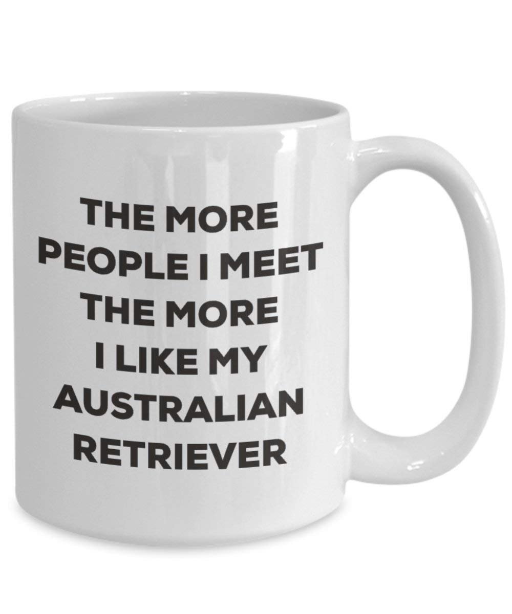 The more people I meet the more I like my Australian Retriever Mug - Funny Coffee Cup - Christmas Dog Lover Cute Gag Gifts Idea