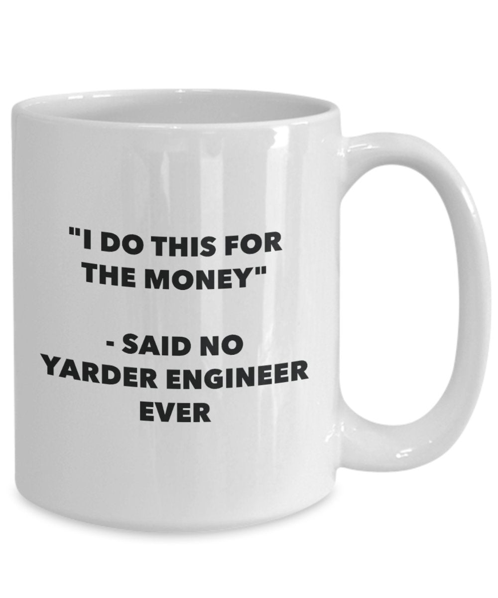 I Do This for the Money - Said No Yarder Engineer Ever Mug - Funny Tea Cocoa Coffee Cup - Birthday Christmas Gag Gifts Idea