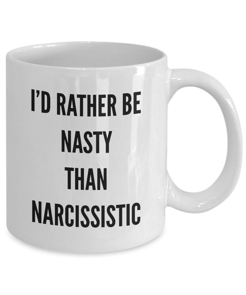 I'd Rather Be Nasty Than Narcissistic Mug - Funny Nasty Women Coffee Mug - Unique Gift Idea