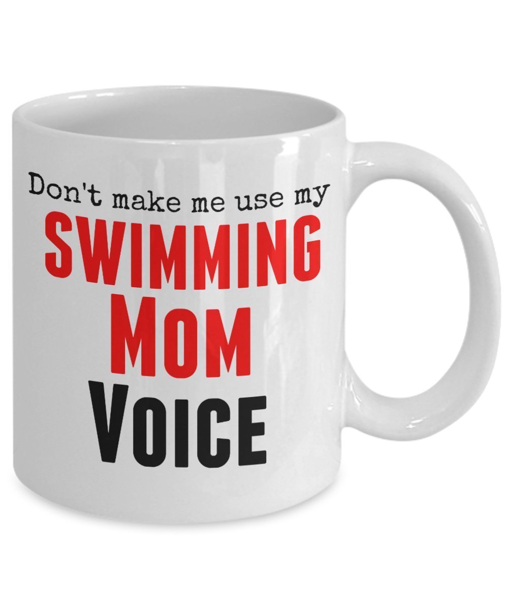 Funny Swimming Mug -Don't Make Me Use My Swimming Mom Voice -11 OZ Ceramic Mug - Unique Gifts Idea