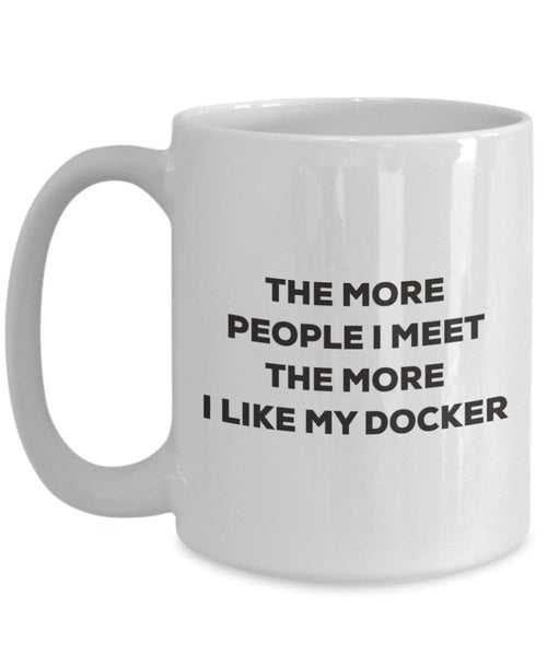 The more people I meet the more I like my Docker Mug - Funny Coffee Cup - Christmas Dog Lover Cute Gag Gifts Idea