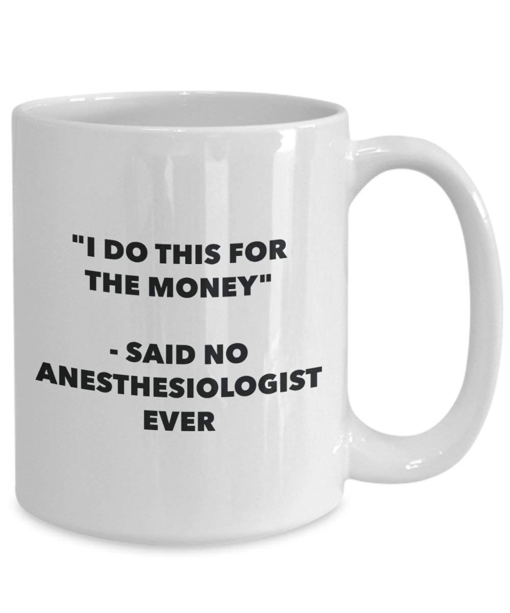 I Do This for the Money - Said No Anesthesiologist Ever Mug - Funny Coffee Cup - Novelty Birthday Christmas Gag Gifts Idea
