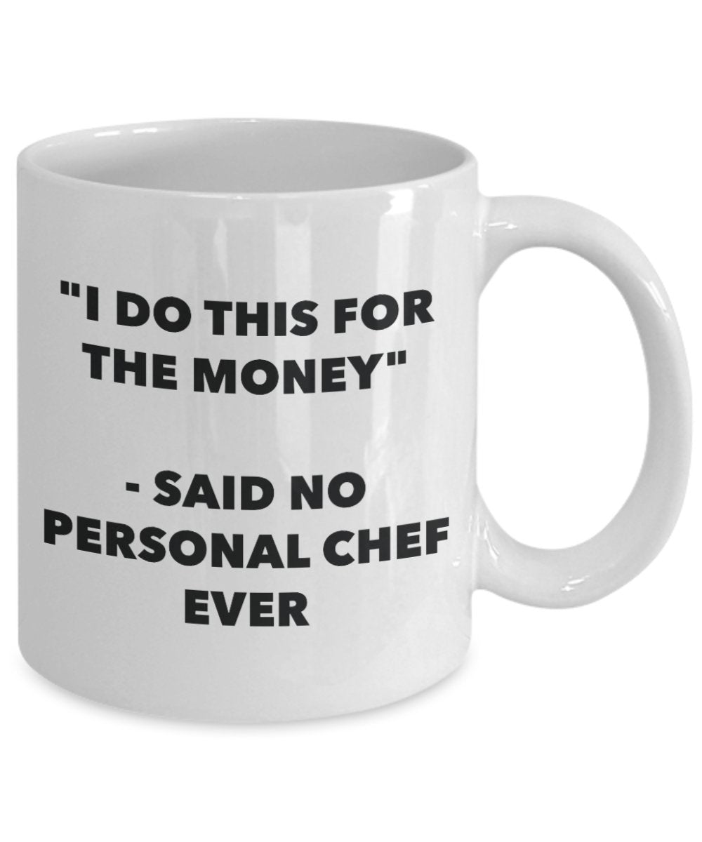 "I Do This for the Money" - Said No Personal Chef Ever Mug - Funny Tea Hot Cocoa Coffee Cup - Novelty Birthday Christmas Anniversary Gag Gifts Idea