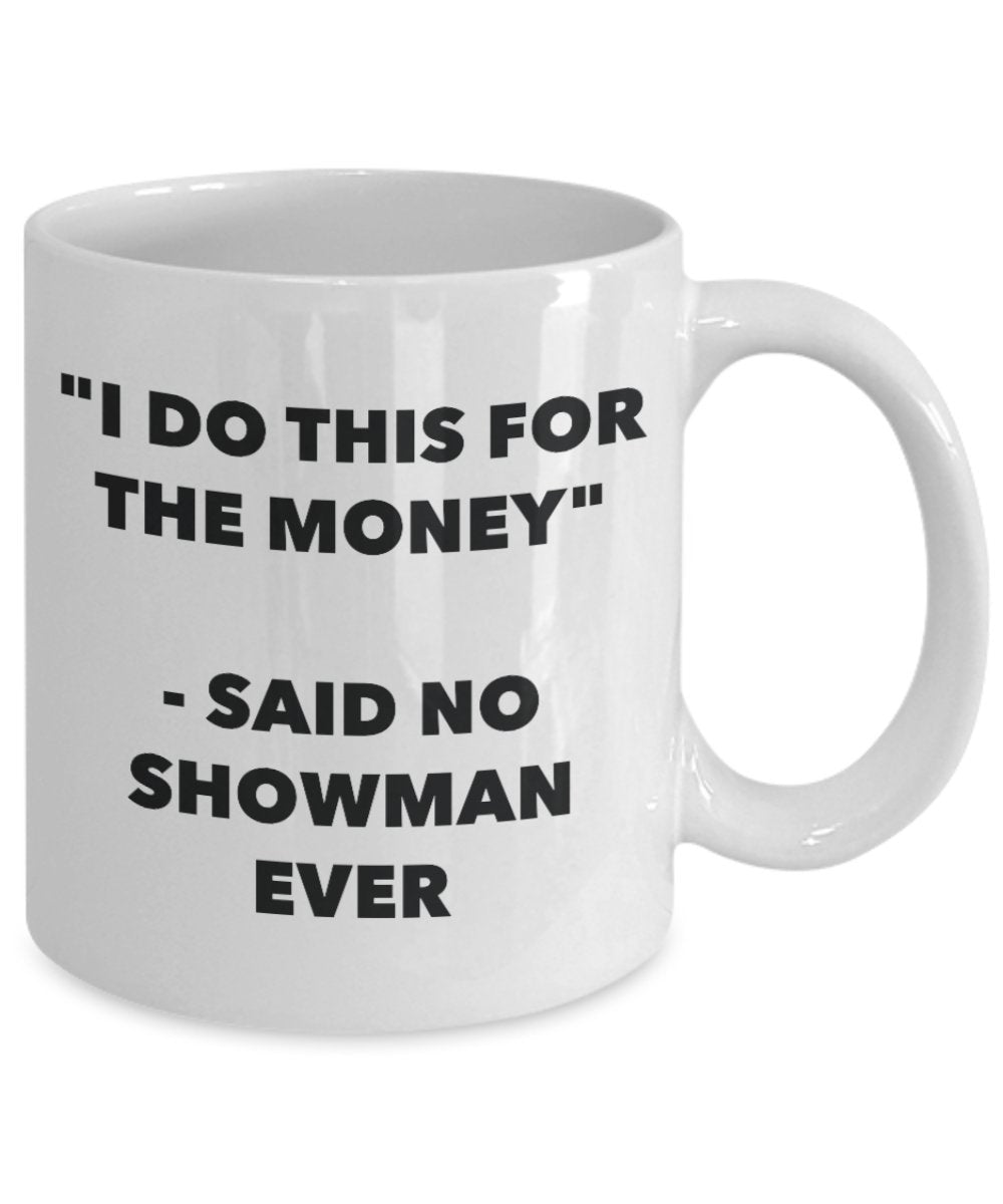 "I Do This for the Money" - Said No Showman Ever Mug - Funny Tea Hot Cocoa Coffee Cup - Novelty Birthday Christmas Anniversary Gag Gifts Idea