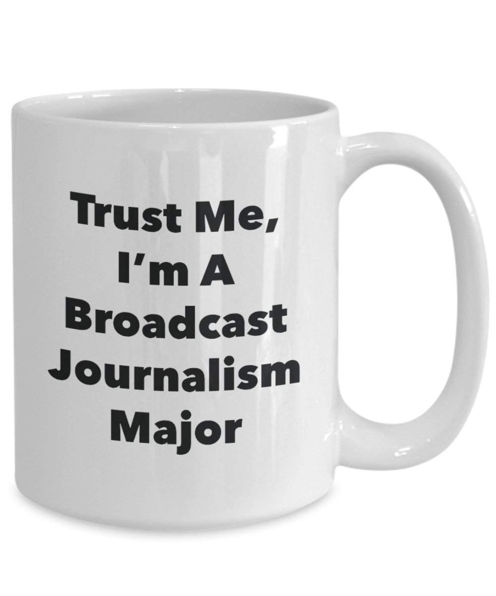 Trust Me, I'm A Broadcast Journalism Major Mug - Funny Coffee Cup - Cute Graduation Gag Gifts Ideas for Friends and Classmates (15oz)
