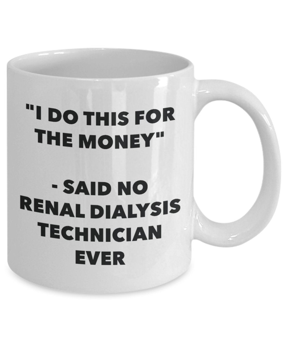 "I Do This for the Money" - Said No Renal Dialysis Technician Ever Mug - Funny Tea Hot Cocoa Coffee Cup - Novelty Birthday Christmas Anniversary Gag G