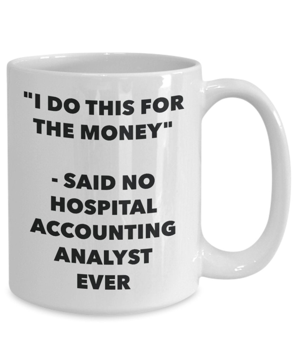 "I Do This for the Money" - Said No Hospital Accounting Analyst Ever Mug - Funny Tea Hot Cocoa Coffee Cup - Novelty Birthday Christmas Anniversary Gag
