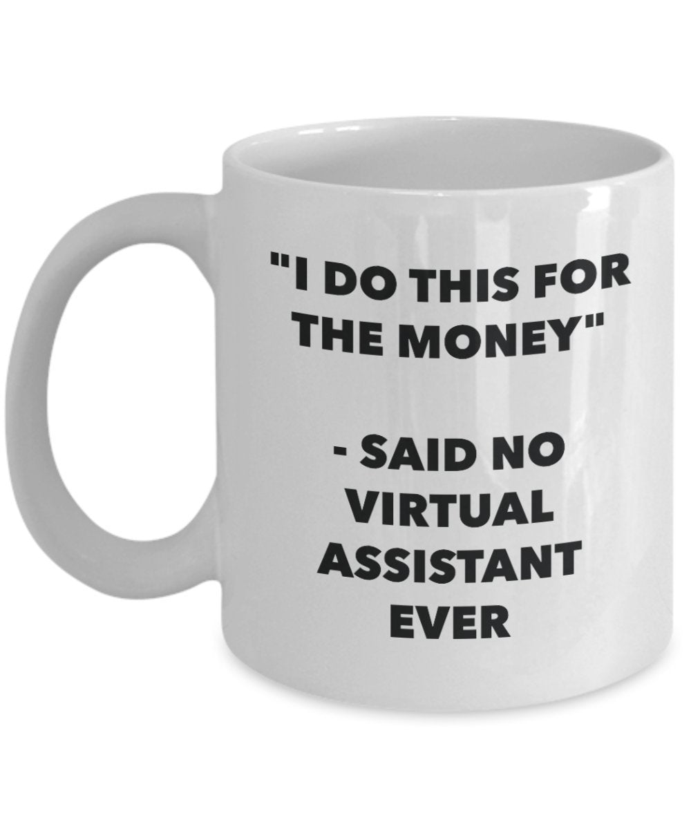 I Do This for the Money - Said No Virtual Assistant Ever Mug - Funny Tea Hot Cocoa Coffee Cup - Novelty Birthday Christmas Anniversary Gag Gifts Ide