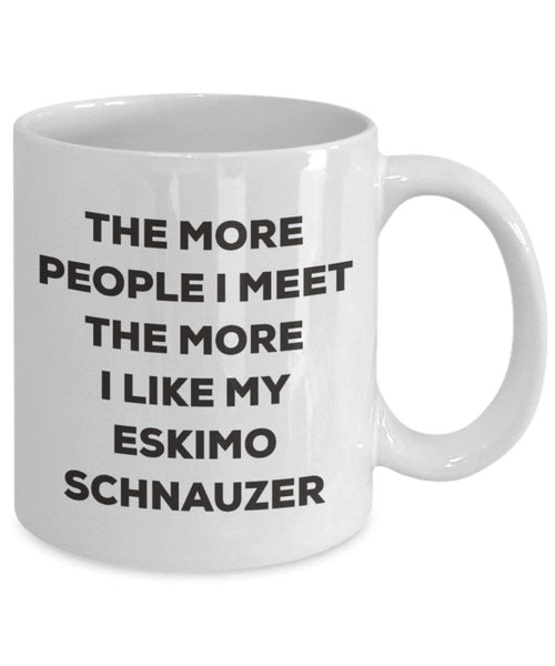 The more people I meet the more I like my Eskimo Schnauzer Mug - Funny Coffee Cup - Christmas Dog Lover Cute Gag Gifts Idea