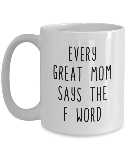 Every Great Mom says the f word Coffee Mug - Funny Cup - Novelty Birthday Gift Idea