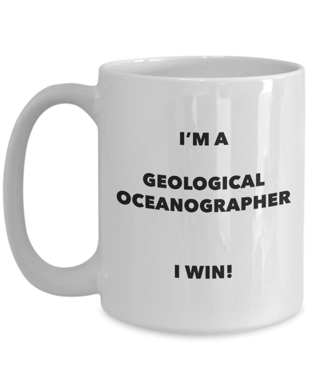I'm a Geological Oceanographer Mug I win - Funny Coffee Cup - Novelty Birthday Christmas Gag Gifts Idea