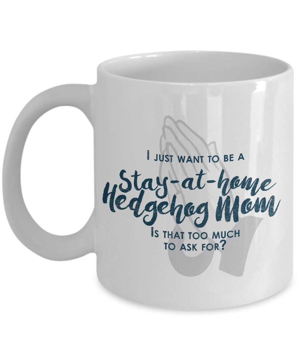 Funny Hedgehog Mom Gifts - I Just Want To Be A Stay At Home Hedgehog Mom - Unique Gifts Idea by SpreadPassion