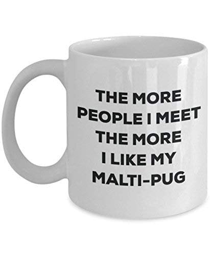 The More People I Meet The More I Like My Malti-Pug Mug - Funny Coffee Cup - Christmas Dog Lover Cute Gag Gifts Idea