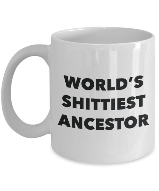Ancestor Mug - Coffee Cup - World's Shittiest Ancestor- Ancestor Gifts - Funny Novelty Birthday Present Idea