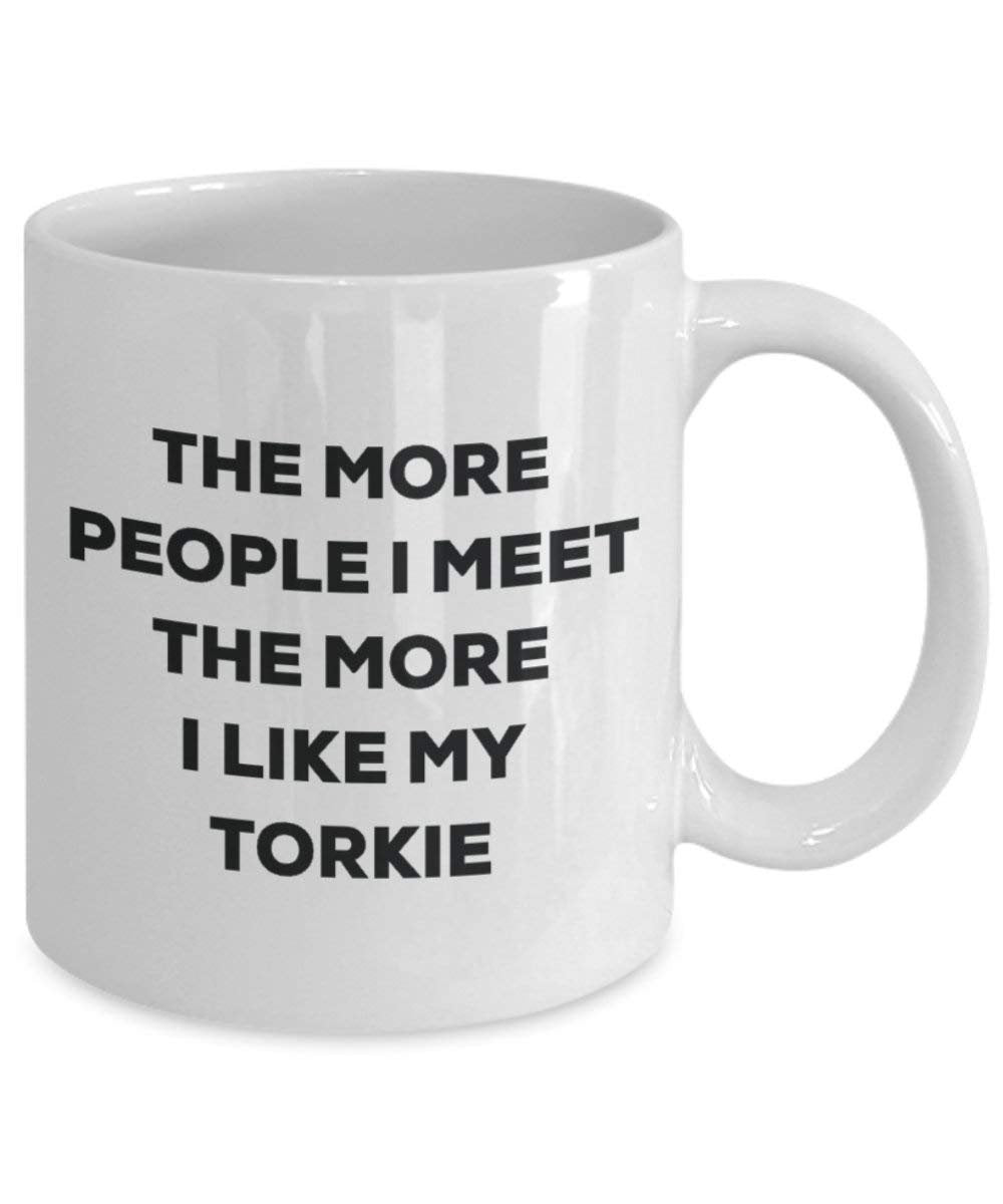 The More People I Meet the More I Like My torkie Tasse – Funny Coffee Cup – Weihnachten Hund Lover niedlichen Gag Geschenke Idee