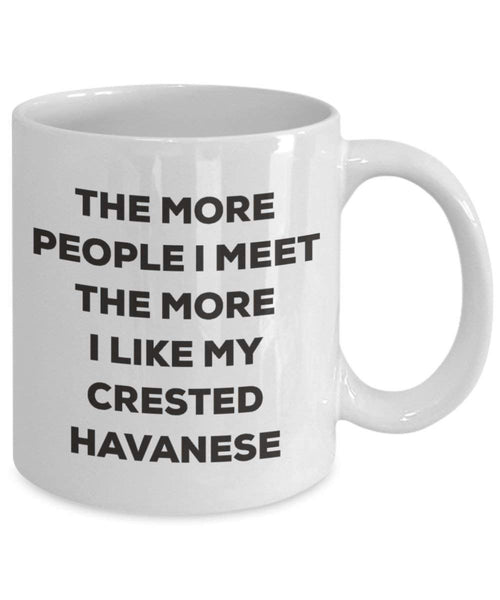 The more people I meet the more I like my Crested Havanese Mug - Funny Coffee Cup - Christmas Dog Lover Cute Gag Gifts Idea