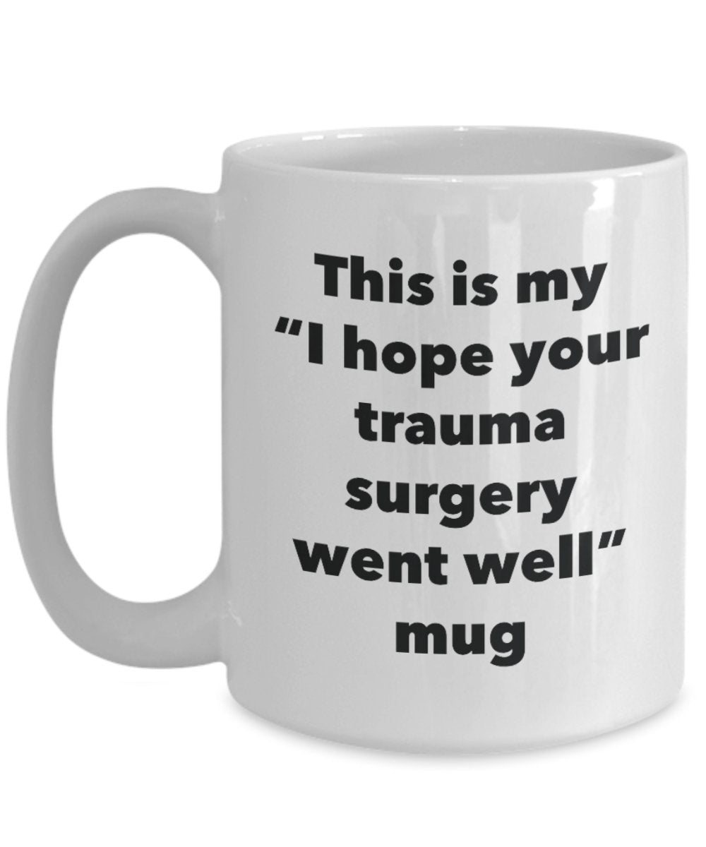 This is My "I Hope Your Trauma Surgery Went Well" Mug - Funny Tea Hot Cocoa Coffee Cup - Novelty Birthday Christmas Anniversary Gag Gifts Idea