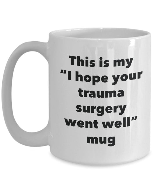 This is My "I Hope Your Trauma Surgery Went Well" Mug - Funny Tea Hot Cocoa Coffee Cup - Novelty Birthday Christmas Anniversary Gag Gifts Idea