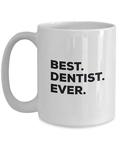 Best Dentist Ever Mug - Funny Coffee Cup -Thank You Appreciation for Christmas Birthday Holiday Unique Gift Ideas