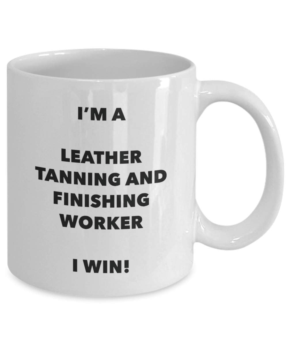 I'm a Leather Tanning And Finishing Worker Mug I win - Funny Coffee Cup - Birthday Christmas Gifts Idea