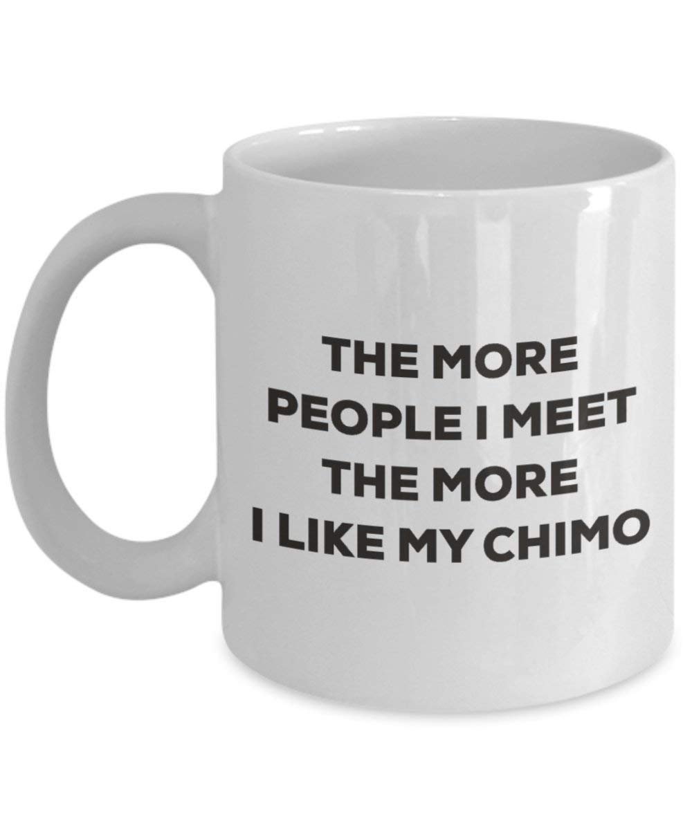 Le plus de personnes I Meet the More I Like My – Mug – Chimo rigolo – Tasse à café – Idée de mignon Lover Dog Gag cadeaux de Noël 11oz blanc