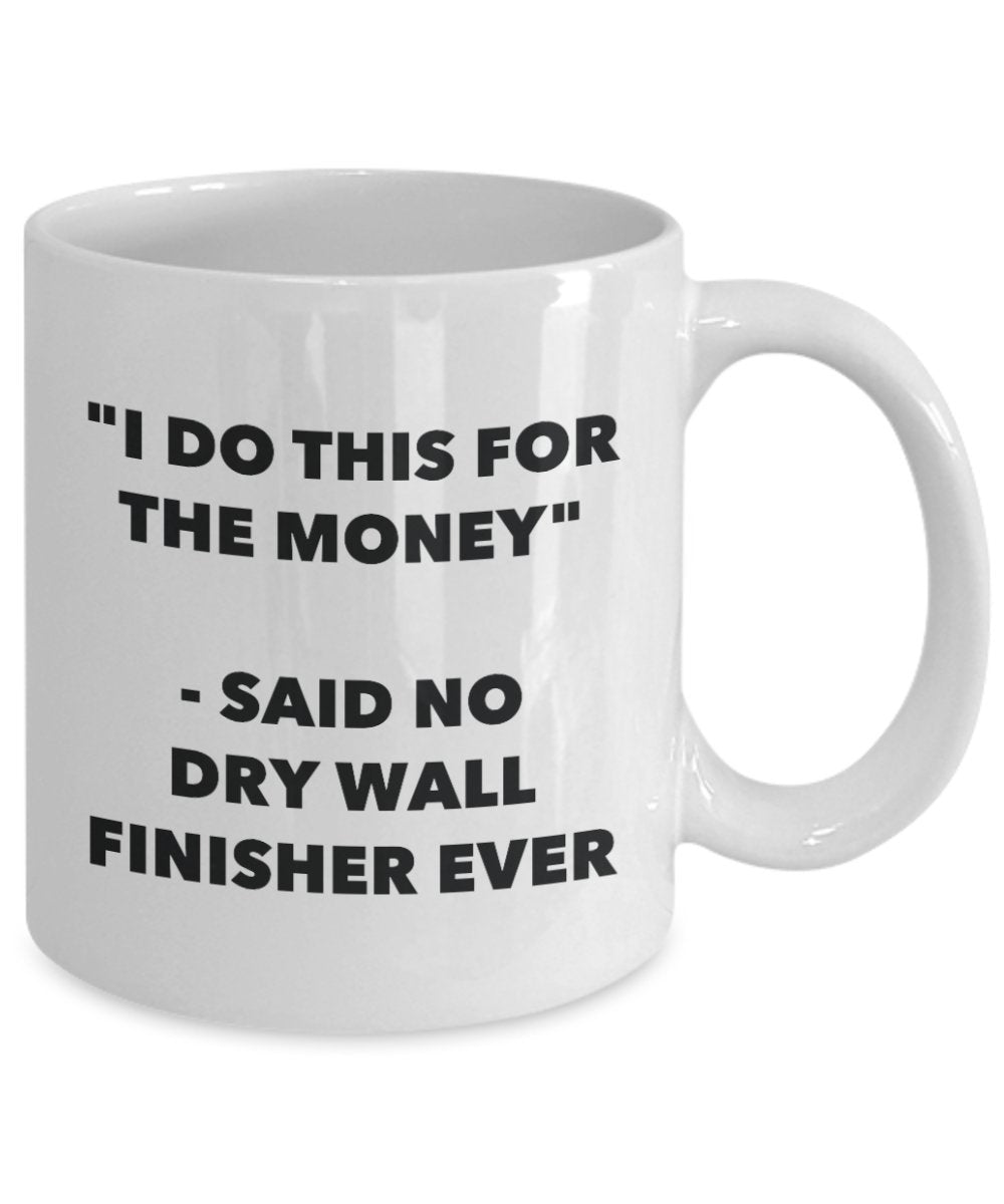 "I Do This for the Money" - Said No Dry Wall Finisher Ever Mug - Funny Tea Hot Cocoa Coffee Cup - Novelty Birthday Christmas Anniversary Gag Gifts Ide