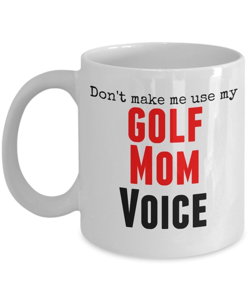 Funny Golf Mug -Don't Make Me Use My Golf Mom Voice - 11 Oz Ceramic Mug- Unique Gifts Idea by SpreadPassion