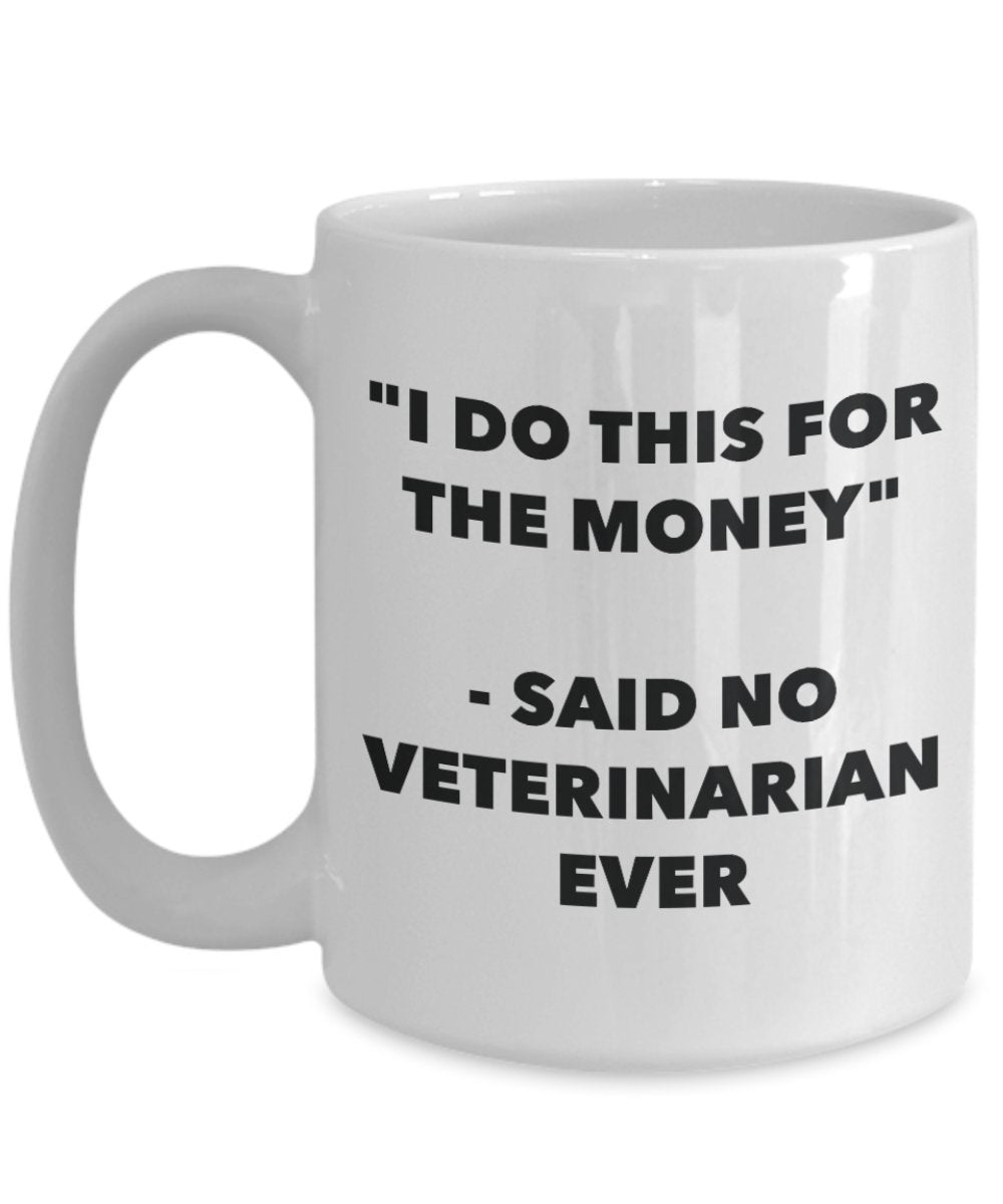 I Do This for the Money - Said No Veterinarian Ever Mug - Funny Tea Hot Cocoa Coffee Cup - Novelty Birthday Christmas Gag Gifts Idea