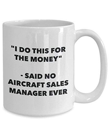 I Do This for The Money - Said No Aircraft Sales Manager Ever Mug - Funny Coffee Cup - Novelty Birthday Christmas Gag Gifts Idea