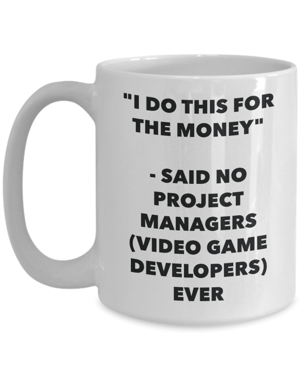 "I Do This for the Money" - Said No Project Managers (video Game Developers) Ever Mug - Funny Tea Hot Cocoa Coffee Cup - Novelty Birthday Christmas An