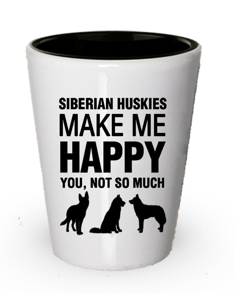 Siberian Huskies Make Me Happy Shot Glass- Funny Dog lover Gift Idea
