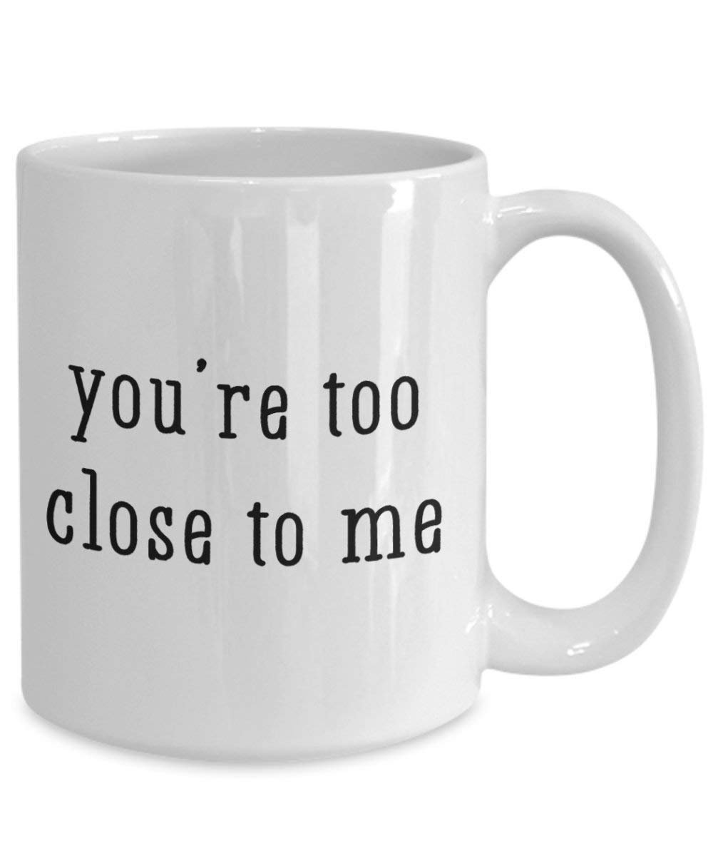 Youre Too Close To Me Mug - Funny Tea Hot Cocoa Coffee Cup - Novelty Birthday Christmas Anniversary Gag Gifts Idea