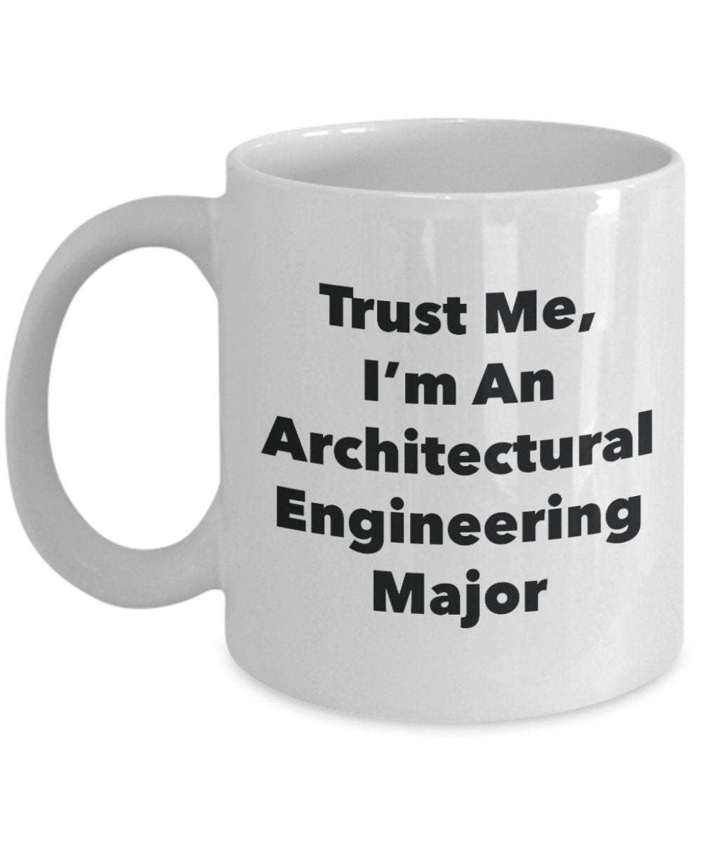 Trust Me, I'm An Architectural Engineering Major Mug - Funny Tea Hot Cocoa Coffee Cup - Novelty Birthday Christmas Anniversary Gag Gifts Idea