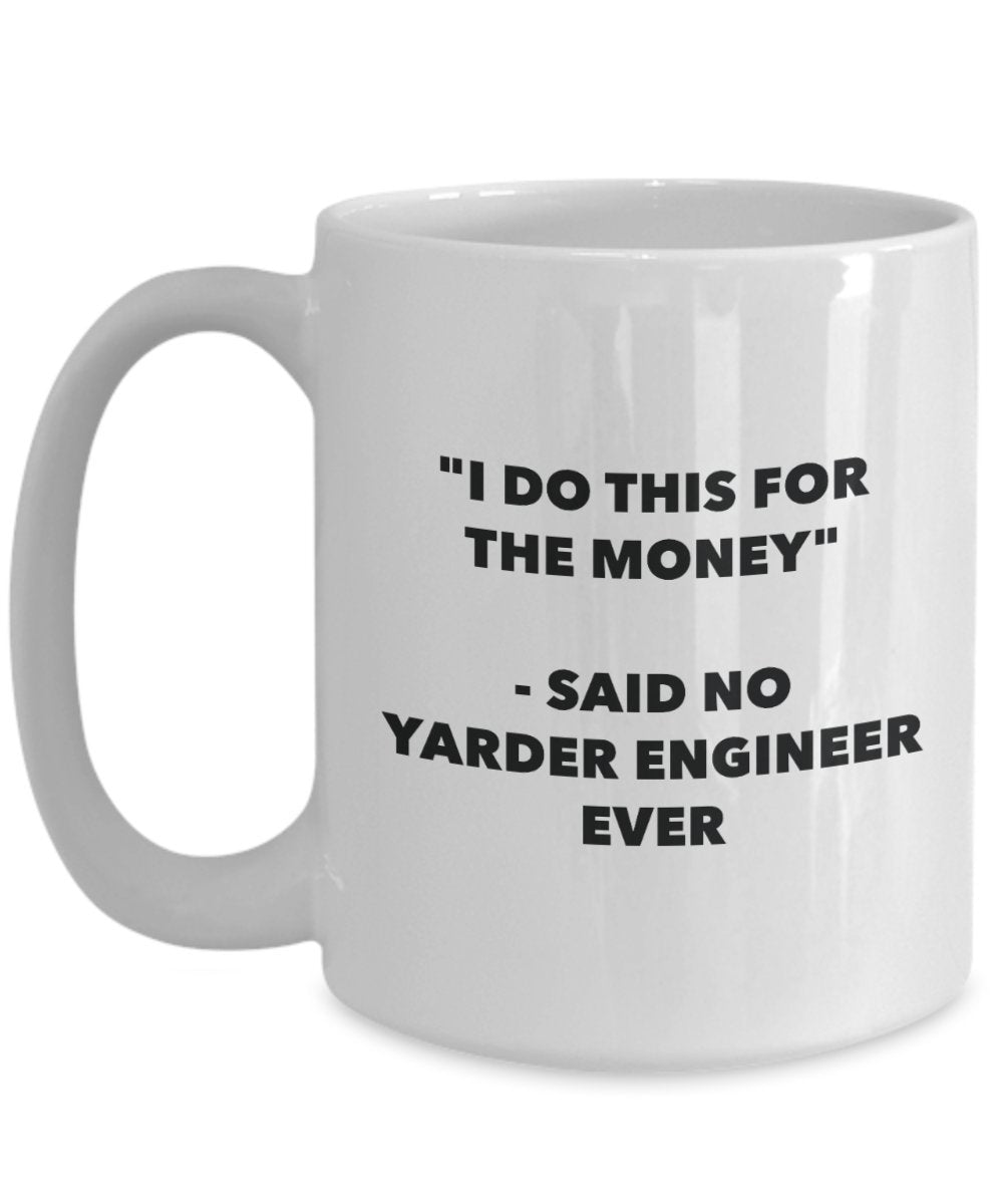 I Do This for the Money - Said No Yarder Engineer Ever Mug - Funny Tea Cocoa Coffee Cup - Birthday Christmas Gag Gifts Idea