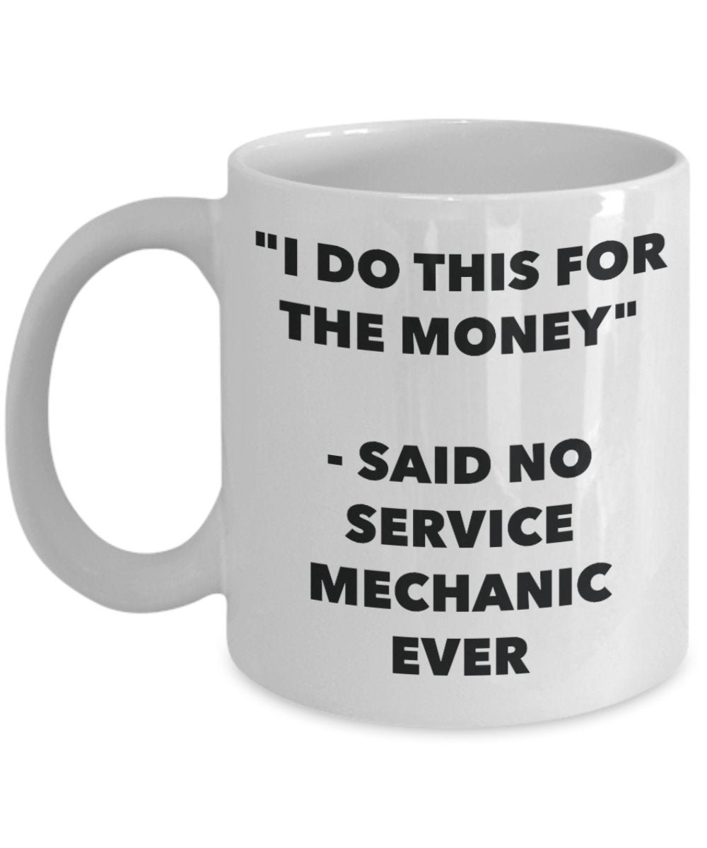 "I Do This for the Money" - Said No Service Mechanic Ever Mug - Funny Tea Hot Cocoa Coffee Cup - Novelty Birthday Christmas Anniversary Gag Gifts Idea