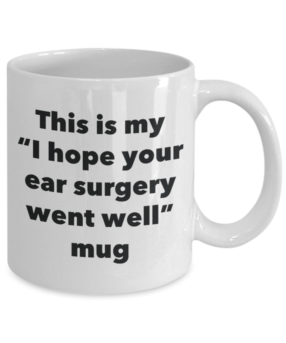 This is My "I Hope Your Ear Surgery Went Well" Mug - Funny Tea Hot Cocoa Coffee Cup - Novelty Birthday Christmas Anniversary Gag Gifts Idea