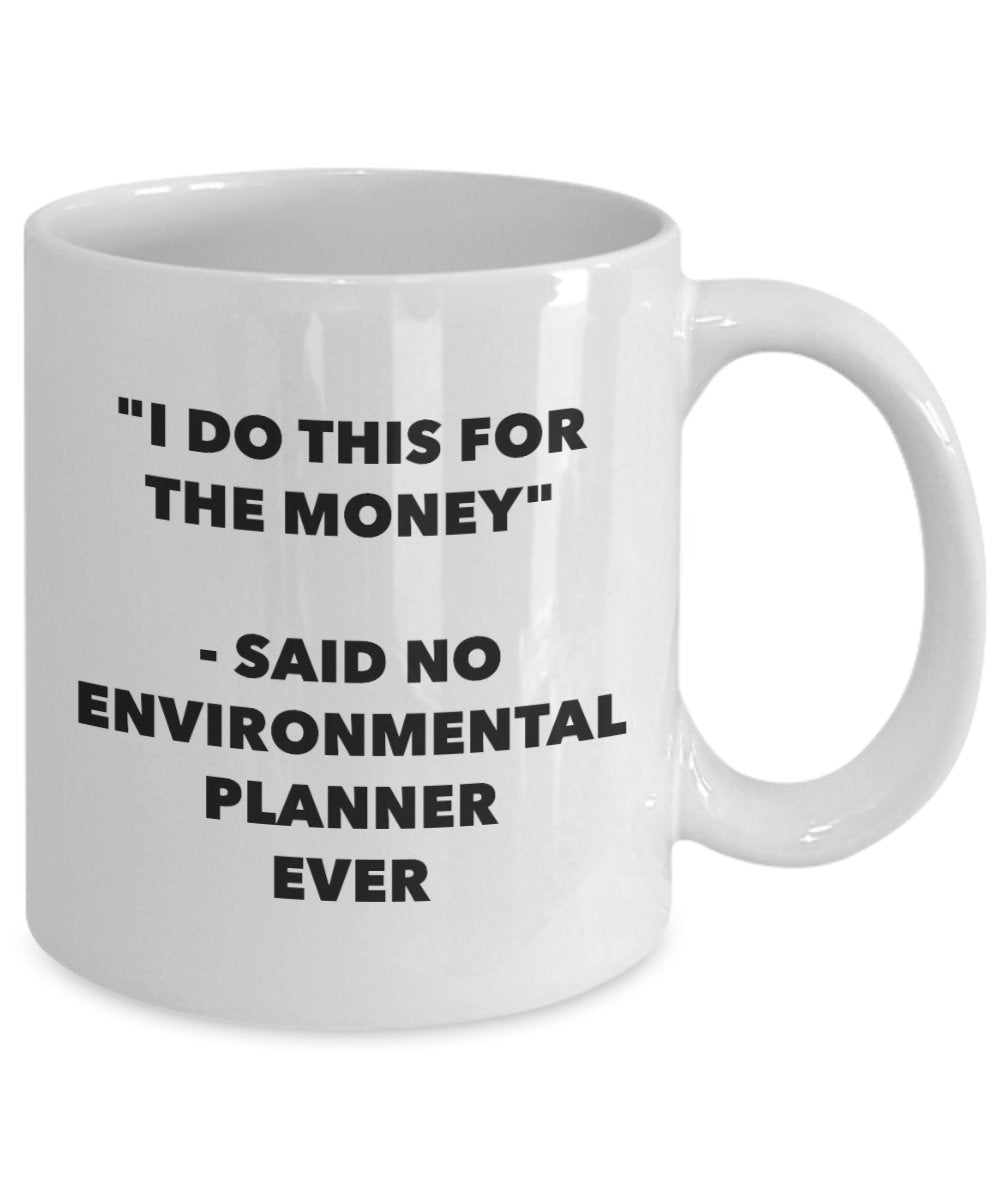 "I Do This for the Money" - Said No Environmental Planner Ever Mug - Funny Tea Hot Cocoa Coffee Cup - Novelty Birthday Christmas Anniversary Gag Gifts