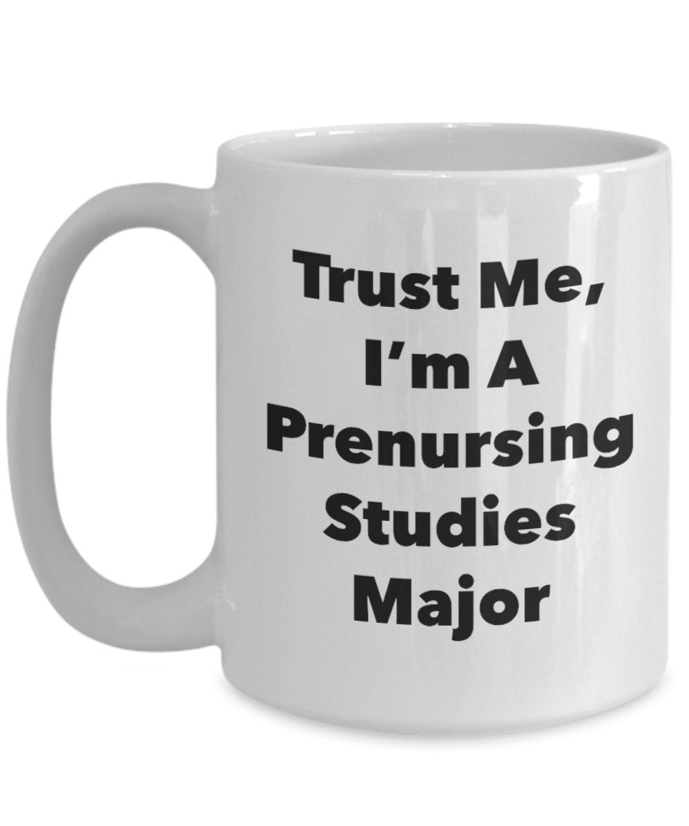 Trust Me, I'm A Prenursing Studies Major Mug - Funny Coffee Cup - Cute Graduation Gag Gifts Ideas for Friends and Classmates