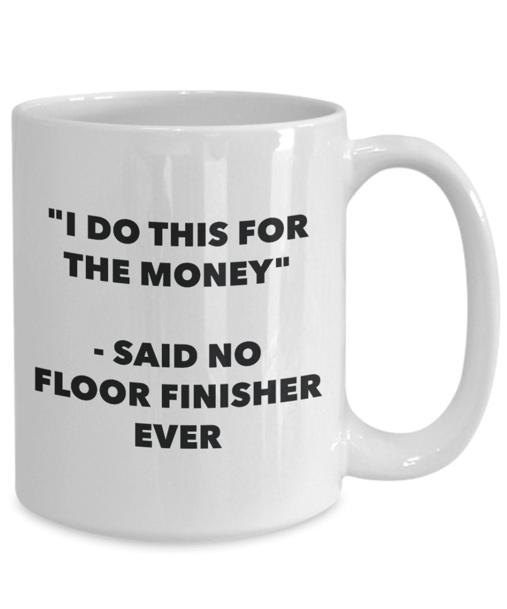 Tasse mit Aufschrift"I Do This for the Money" – Said No Floor Finisher Ever – Lustige Teetasse für heiße Kakao – Neuheit Geburtstag Weihnachten Jahrestag Gag Geschenkidee 11oz weiß