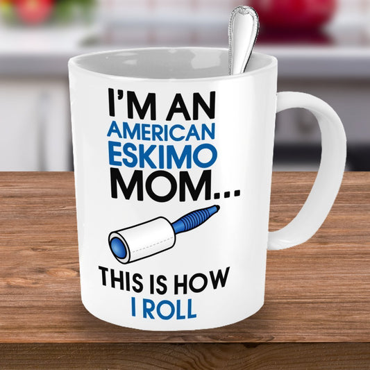 American Eskimos Mug - I'm An American Eskimo Mom - This Is How I Roll - American Eskimo - Eskimos