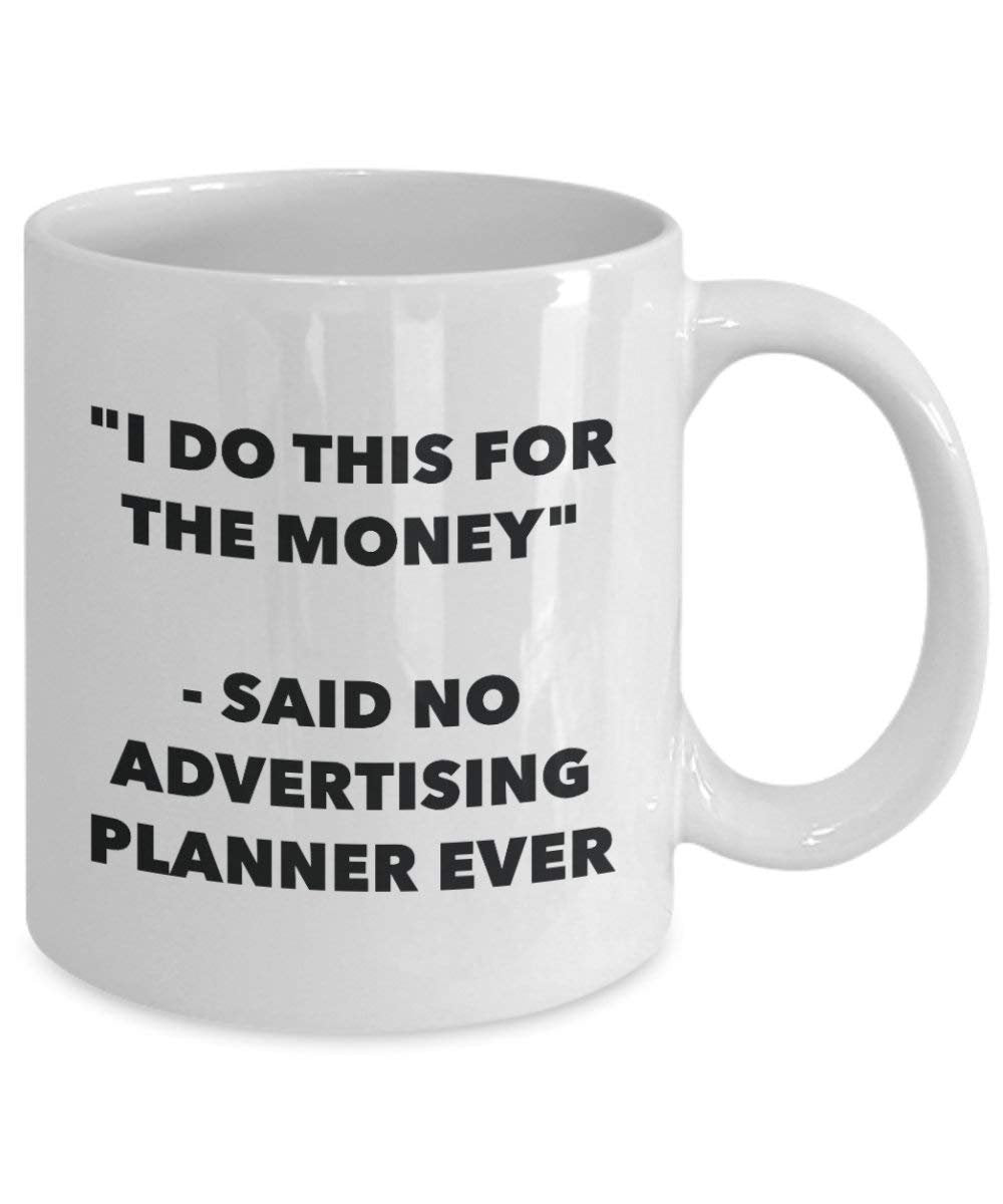 I Do This for the Money - Said No Advertising Planner Ever Mug - Funny Coffee Cup - Novelty Birthday Christmas Gag Gifts Idea