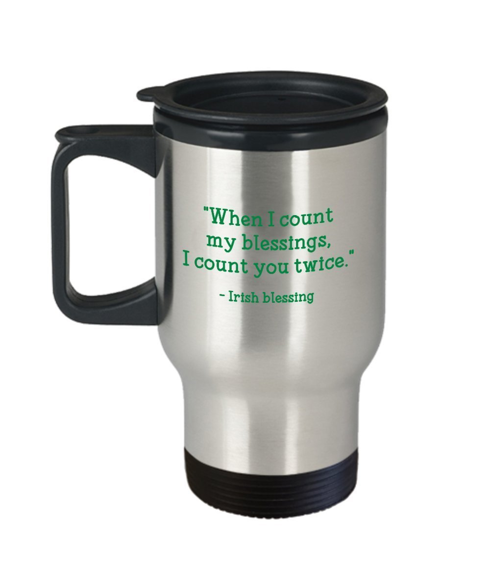 Irish Blessing Travel Mug - When I Count My Blessings, I Count You Twice.- Funny Tea Hot Cocoa Insulated Tumbler - Novelty Birthday Christmas Annivers